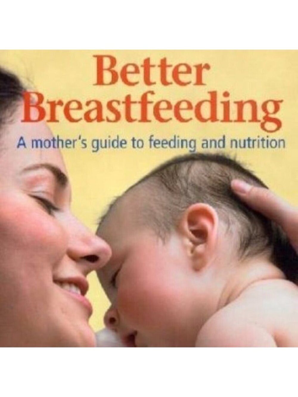 Better Breastfeeding: A Mothers Guide to Feeding and Nutrition Book Daina Kalnin